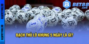 Bạch thủ lô khung 5 ngày - Kinh Nghiệm Đánh Lô Đề Bet88