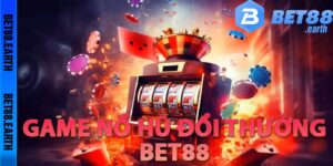 Cách Chơi Game Nổ Hũ Đổi Thưởng Nhà Cái Bet88 Trực Tuyến